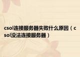 csol連接服務(wù)器失敗什么原因（csol沒法連接服務(wù)器）