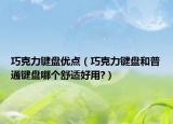 巧克力鍵盤優(yōu)點（巧克力鍵盤和普通鍵盤哪個舒適好用?）