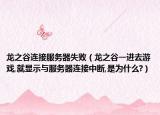 龍之谷連接服務(wù)器失?。堉纫贿M(jìn)去游戲,就顯示與服務(wù)器連接中斷,是為什么?）