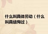 什么叫具體勞動(dòng)（什么叫具結(jié)悔過(guò)）