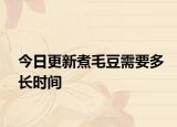 今日更新煮毛豆需要多長(zhǎng)時(shí)間