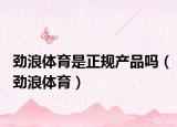 勁浪體育是正規(guī)產(chǎn)品嗎（勁浪體育）