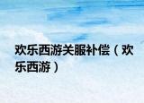 歡樂西游關服補償（歡樂西游）