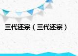 三代還宗（三代還宗）