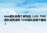 tsm戰(zhàn)隊(duì)是哪個(gè)賽區(qū)的（LOL TSM戰(zhàn)隊(duì)成員資料 TSM戰(zhàn)隊(duì)是哪個(gè)國家）