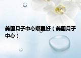 美國(guó)月子中心哪里好（美國(guó)月子中心）