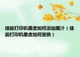 佳能打印機墨盒如何添加墨汁（佳能打印機墨盒如何更換）
