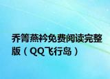 喬箐燕衿免費(fèi)閱讀完整版（QQ飛行島）