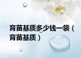 育苗基質(zhì)多少錢一袋（育苗基質(zhì)）