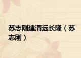 蘇志剛建清遠長?。ㄌK志剛）