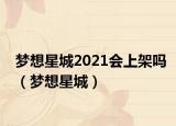 夢想星城2021會上架嗎（夢想星城）