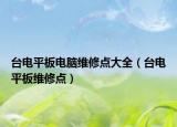 臺電平板電腦維修點大全（臺電平板維修點）