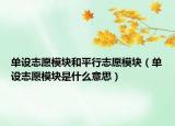 單設(shè)志愿模塊和平行志愿模塊（單設(shè)志愿模塊是什么意思）