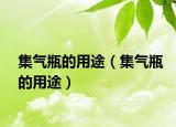 集氣瓶的用途（集氣瓶的用途）