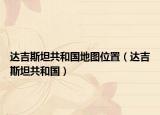 達(dá)吉斯坦共和國地圖位置（達(dá)吉斯坦共和國）