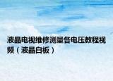 液晶電視維修測量各電壓教程視頻（液晶白板）