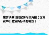世界讀書(shū)日的宣傳標(biāo)語(yǔ)海報(bào)（世界讀書(shū)日的宣傳標(biāo)語(yǔ)有哪些）