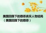 美國田園下的罪惡真實人物結(jié)局（美國田園下的罪惡）