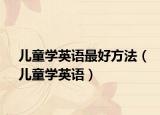 兒童學英語最好方法（兒童學英語）