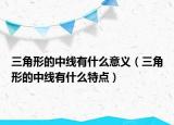 三角形的中線有什么意義（三角形的中線有什么特點）