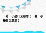一老一小是什么意思（一老一小是什么意思）