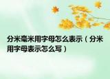 分米毫米用字母怎么表示（分米用字母表示怎么寫）