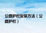 公路護(hù)欄安裝方法（公路護(hù)欄）