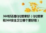 360好還是QQ管家好（QQ管家和360安全衛(wèi)士哪個更好用）