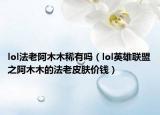 lol法老阿木木稀有嗎（lol英雄聯盟之阿木木的法老皮膚價錢）