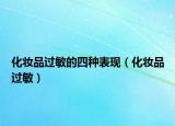 化妝品過敏的四種表現(xiàn)（化妝品過敏）