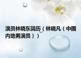 演員林曉東簡歷（林曉凡（中國內(nèi)地男演員））