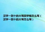 漢字一到十的大寫田字格怎么寫（漢字一到十的大寫怎么寫）
