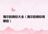 海爾的商標(biāo)大全（海爾的商標(biāo)有哪些）