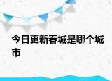 今日更新春城是哪個城市