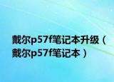 戴爾p57f筆記本升級（戴爾p57f筆記本）