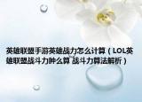 英雄聯(lián)盟手游英雄戰(zhàn)力怎么計(jì)算（LOL英雄聯(lián)盟戰(zhàn)斗力腫么算 戰(zhàn)斗力算法解析）