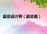 副總設(shè)計(jì)師（副總裁）