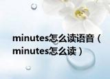 minutes怎么讀語(yǔ)音（minutes怎么讀）