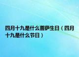 四月十九是什么菩薩生日（四月十九是什么節(jié)日）