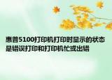 惠普5100打印機(jī)打印時顯示的狀態(tài)是錯誤打印和打印機(jī)忙或出錯
