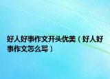 好人好事作文開頭優(yōu)美（好人好事作文怎么寫）