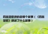 四面楚歌講的是哪個(gè)故事（《四面楚歌》講述了什么故事）
