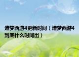 造夢西游4更新時間（造夢西游4到底什么時間出）