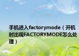 手機(jī)進(jìn)入factorymode（開機(jī)時(shí)出現(xiàn)FACTORYMODE怎么處理）