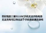 您好我的三星E1110C手機無法開機電池無法充電可以導出這個手機里的通訊錄嗎