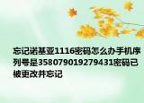 忘記諾基亞1116密碼怎么辦手機序列號是358079019279431密碼已被更改并忘記