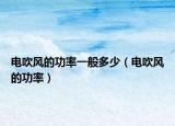電吹風(fēng)的功率一般多少（電吹風(fēng)的功率）
