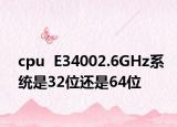 cpu  E34002.6GHz系統(tǒng)是32位還是64位
