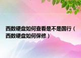 西數(shù)硬盤如何查看是不是國(guó)行（西數(shù)硬盤如何保修）