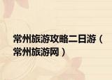 常州旅游攻略二日游（常州旅游網(wǎng)）
